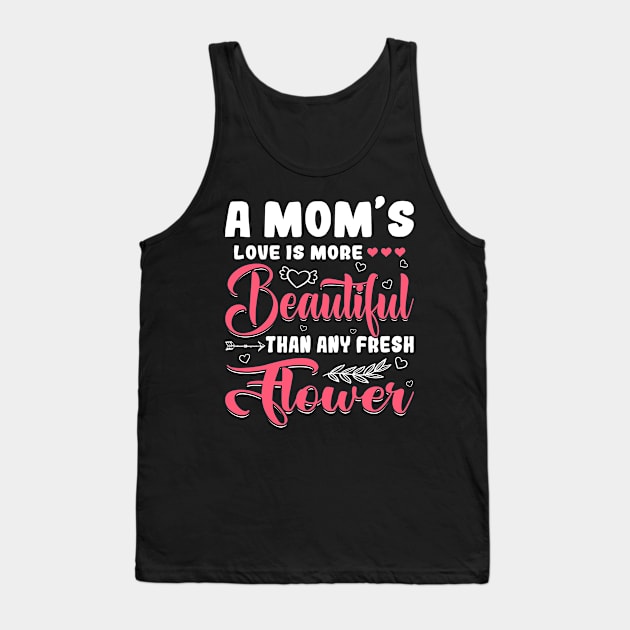 A Mom's Love Beautiful Than Any Flower Mother's Day Tank Top by Maccita